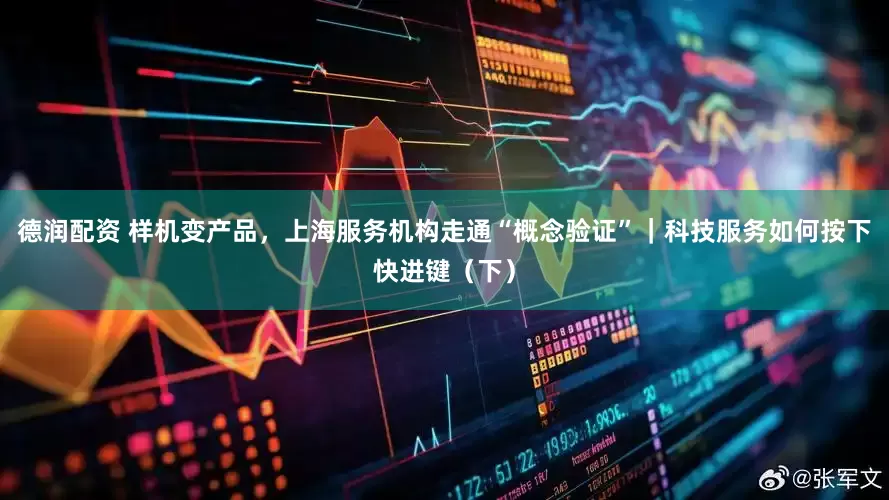 德润配资 样机变产品，上海服务机构走通“概念验证”｜科技服务如何按下快进键（下）