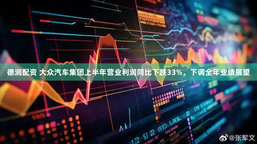 德润配资 大众汽车集团上半年营业利润同比下跌33%，下调全年业绩展望
